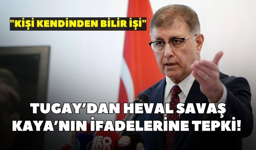 Tugay’dan Heval Savaş Kaya’nın ifadelerine tepki! "Kişi kendinden bilir işi"