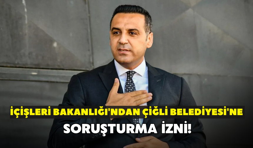 İçişleri Bakanlığı'ndan Çiğli Belediyesi'ne soruşturma izni!