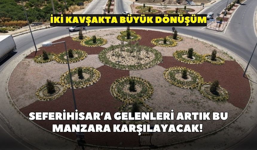 Seferihisar’a gelenleri artık bu manzara karşılayacak! İki kavşakta büyük dönüşüm