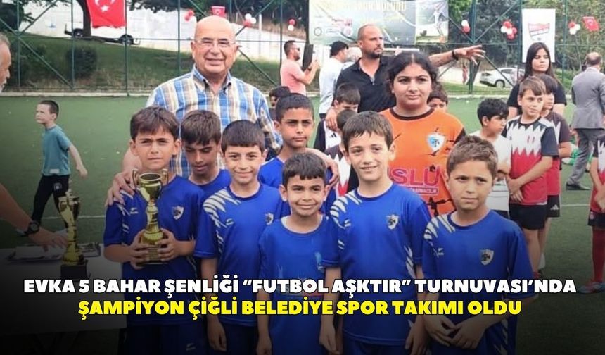 Evka 5 Bahar Şenliği “Futbol Aşktır” Turnuvası’nda şampiyon Çiğli Belediye Spor Takımı oldu