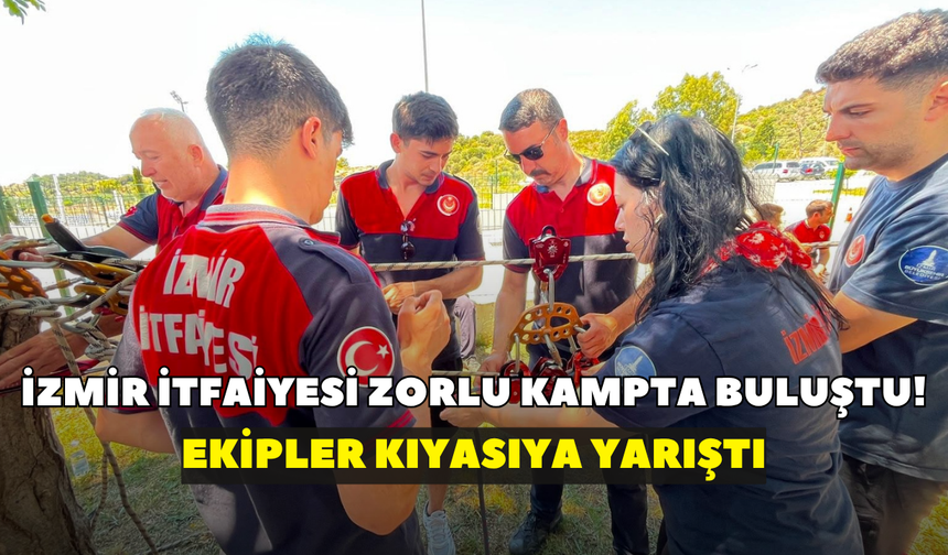 İzmir itfaiyesi zorlu kampta buluştu! Ekipler kıyasıya yarıştı