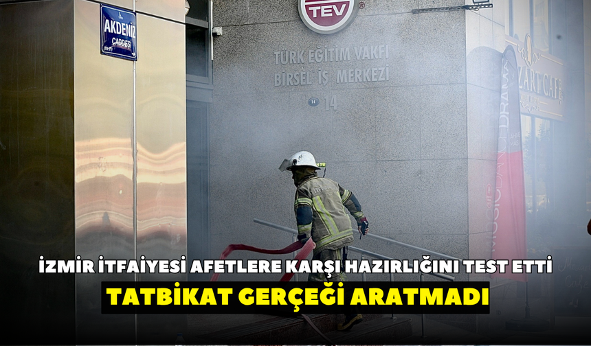 İzmir İtfaiyesi olası afetlere karşı hazırlığını test etti: Tatbikat gerçeği aratmadı