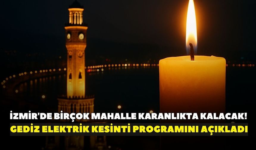 İzmir'de birçok mahalle karanlıkta kalacak! Gediz Elektrik kesinti programını açıkladı (17 Haziran Çarşamba)