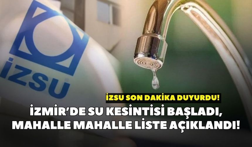 İZSU son dakika duyurdu! Pazar çilesi: İzmir’de su kesintisi başladı, mahalle mahalle liste açıklandı