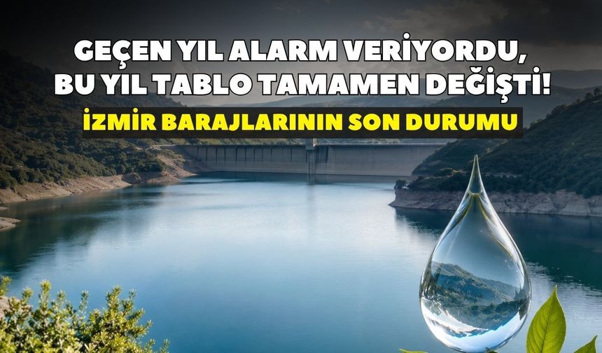 Geçen yıl alarm veriyordu, bu yıl tablo tamamen değişti! İZSU güncel rakamlar: İzmir barajlarının son durumu