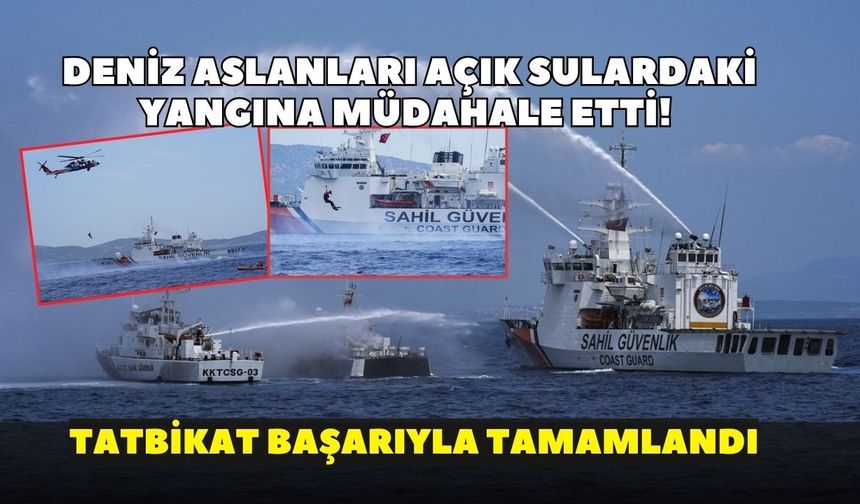 Deniz Aslanları açık sulardaki yangına müdahale etti! Tatbikat başarıyla tamamlandı