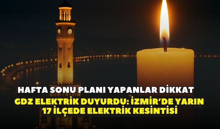 İzmir'de 17 ilçede elektrik kesintisi! GDZ Elektrik duyurdu: 6 Haziran Cumartesi günü planı olanlar dikkat!