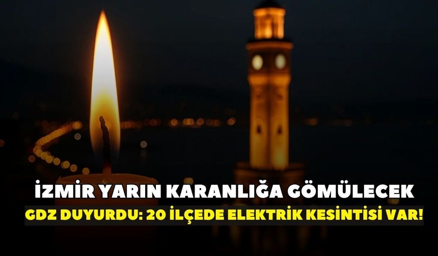 GDZ Elektrik duyurdu! İzmir yarın karanlığa gömülecek: 20 ilçede saatlerce elektrik kesintisi yaşanacak hazırlıklı olun!