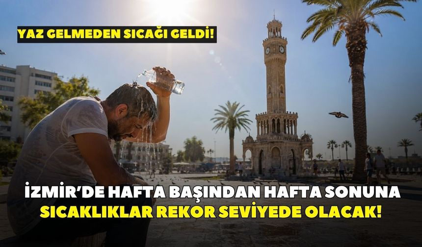 Yaz gelmeden sıcağı geldi! İzmir’de hafta başından hafta sonuna sıcaklıklar rekor seviyede olacak