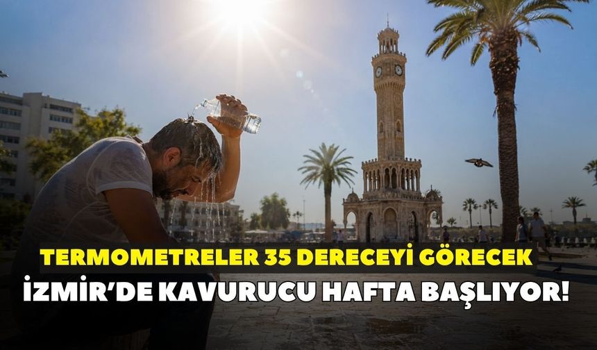 İzmir’de kavurucu hafta başlıyor! Meteoroloji açıkladı: Termometreler 35 dereceyi görecek I En sıcak gün belli oldu