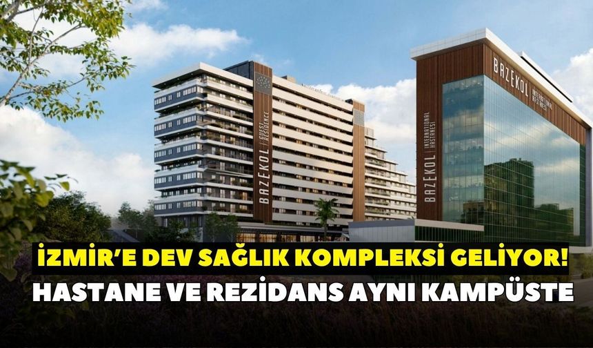 İzmir’e dev sağlık kompleksi! Hastane ve rezidans aynı kampüste