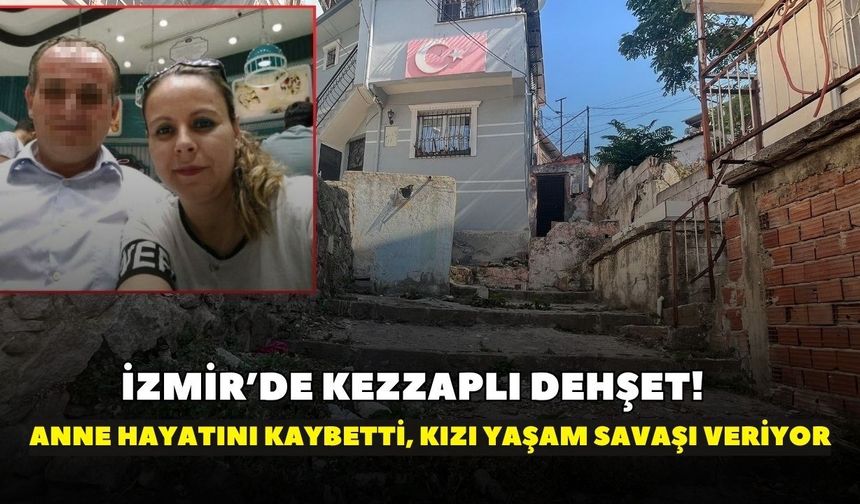İzmir'de eski kocası tarafından kezzaplı saldırıya uğrayan kadın hayatını kaybetti! Kızı yaşam savaşı veriyor