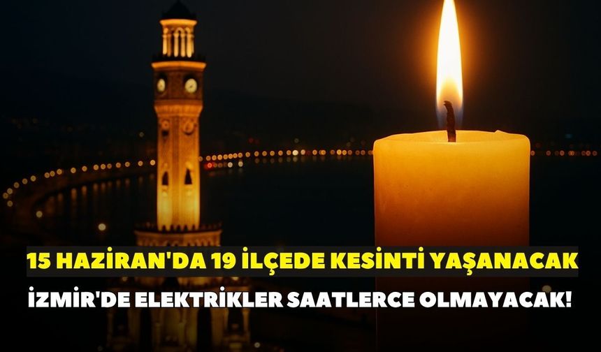 İzmir'de elektrikler saatlerce olmayacak! GEDİZ duyurdu: 15 Haziran'da 19 ilçede kesinti yaşanacak