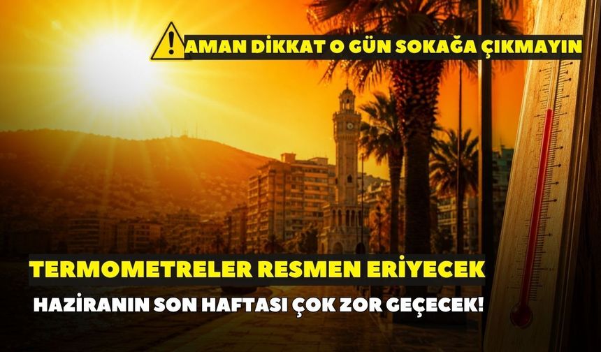 İzmir’de haziranın son haftası çok zor geçecek! Termometreler resmen eriyecek: Aman dikkat o gün sokağa çıkmayın