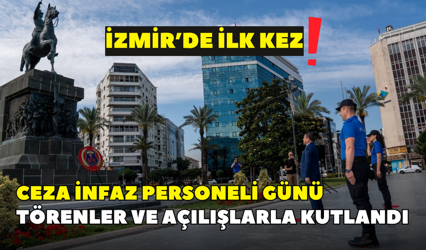 İzmir’de ilk kez: Ceza İnfaz Personeli Günü törenler ve açılışlarla kutlandı