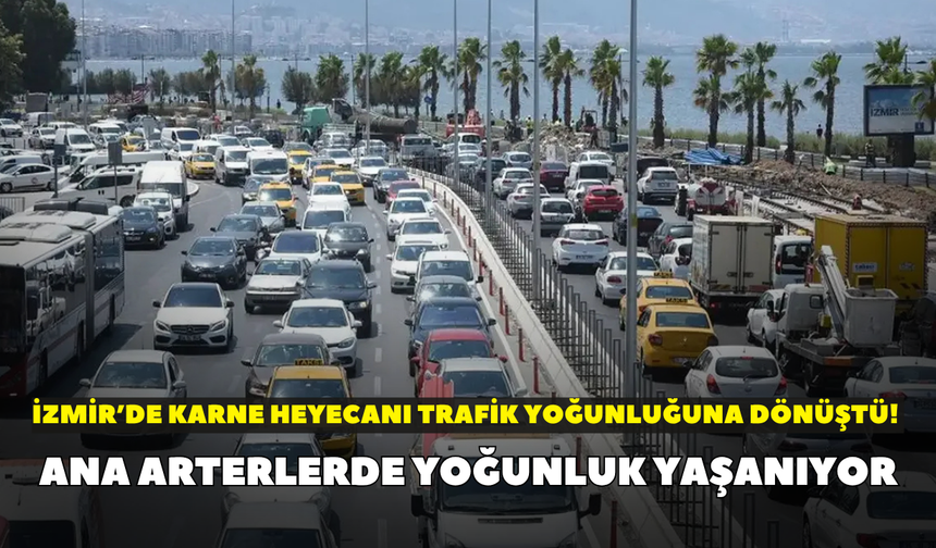 İzmir’de karne heyecanı trafik yoğunluğuna dönüştü! Ana arterlerde yoğunluk yaşanıyor
