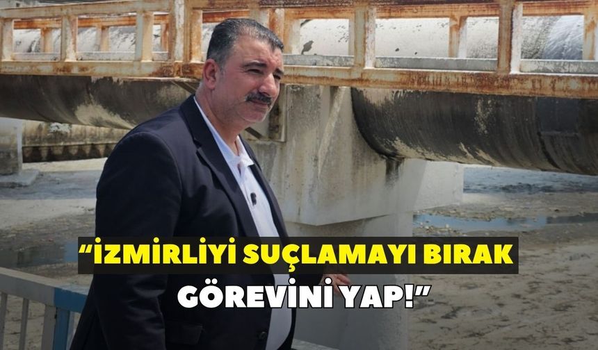 “İzmirliyi suçlamayı bırak görevini yap!”