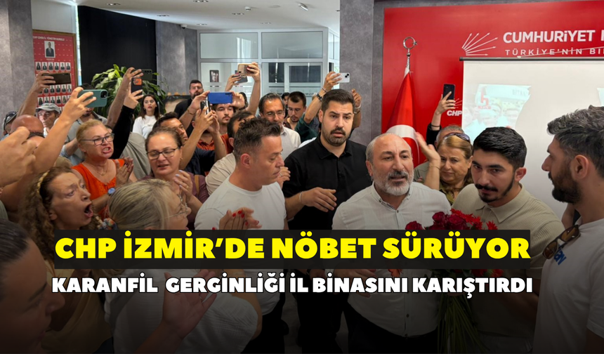 CHP İzmir’de nöbet sürüyor: Karanfil  gerginliği il binasını karıştırdı