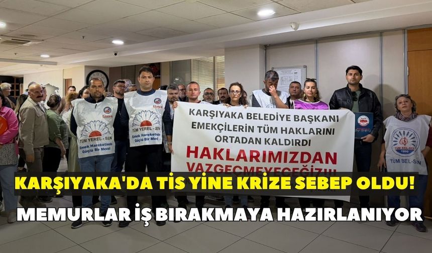 Karşıyaka'da TİS yine krize sebep oldu! Memurlar iş bırakmaya hazırlanıyor