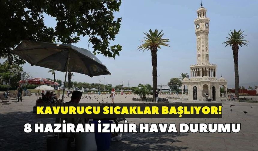 Kavurucu sıcaklar başlıyor! Meteoroloji açıkladı: 8 Haziran İzmir hava durumu