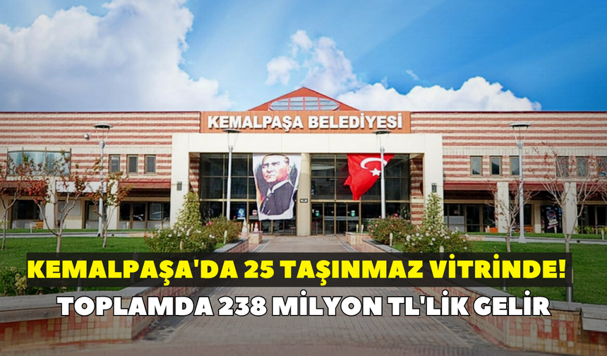 Kemalpaşa'da 25 taşınmaz vitrinde! Toplamda 238 milyon TL'lik gelir