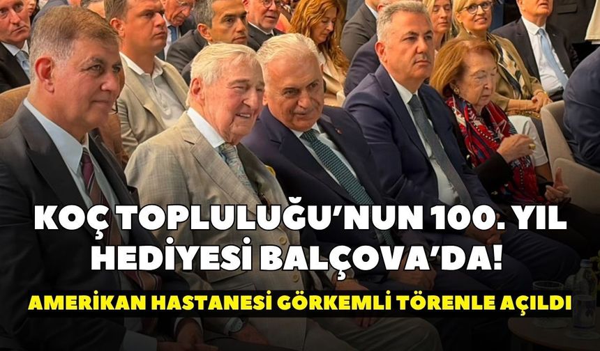Koç Topluluğu’nun 100. yıl hediyesi Balçova’da! Amerikan Hastanesi görkemli törenle açıldı