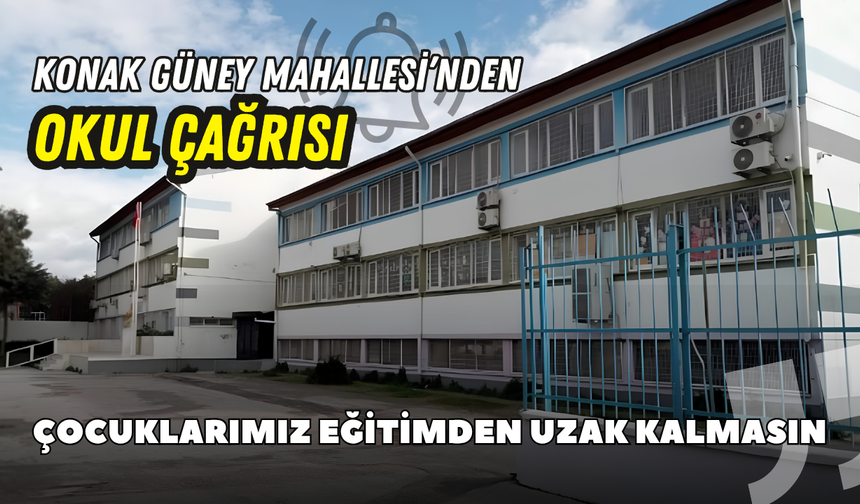 Konak Güney Mahallesi’nden okul çağrısı: Çocuklarımız eğitimden uzak kalmasın
