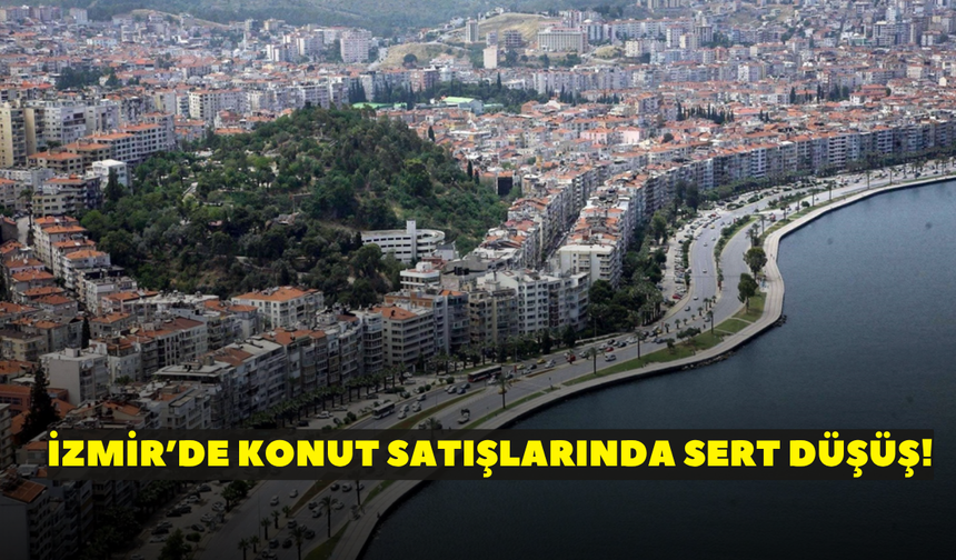 İzmir’de konut satışlarında sert düşüş!