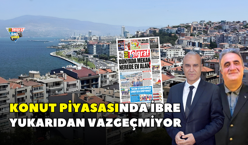 Konut piyasasında ibre yukarıdan vazgeçmiyor