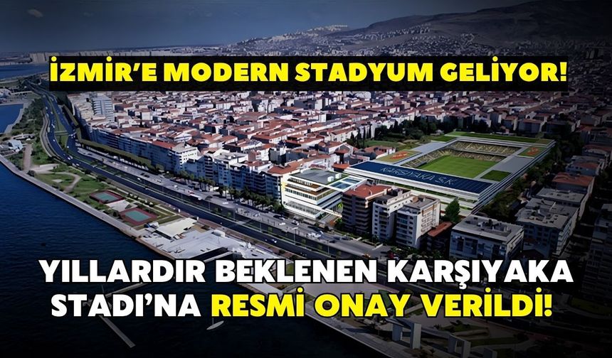 Yıllardır beklenen Karşıyaka Stadı’na resmi onay verildi! İzmir’e modern stadyum geliyor