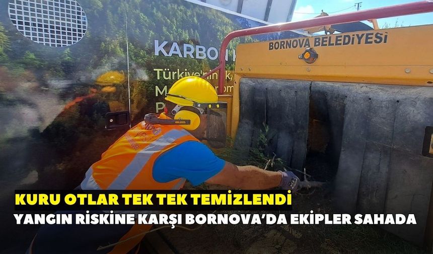 Yangın riskine karşı Bornova’da ekipler sahada: Kuru otlar tek tek temizlendi