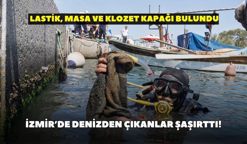 İzmir’de denizden çıkanlar şaşırttı! Lastik, masa ve klozet kapağı bulundu