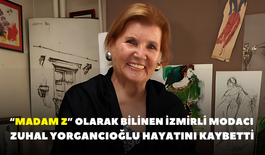 “Madam Z” olarak bilinen İzmirli modacı Zuhal Yorgancıoğlu hayatını kaybetti