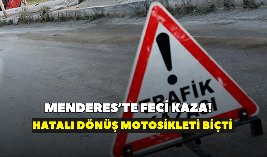 Menderes’te feci kaza! Hatalı dönüş motosikleti biçti