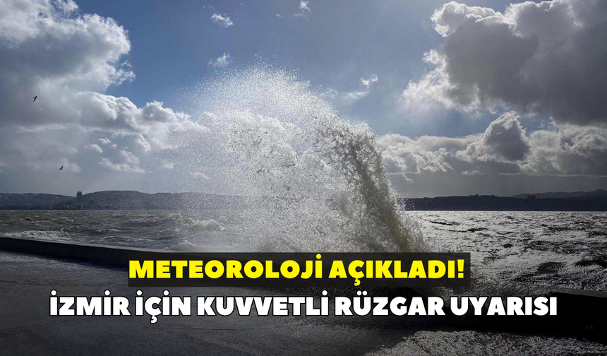 Meteoroloji açıkladı! İzmir için kuvvetli rüzgar uyarısı
