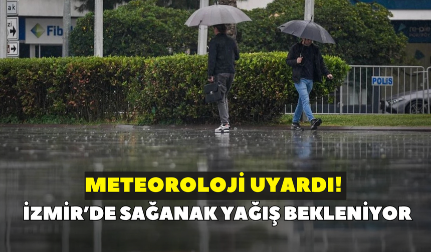 Meteoroloji uyardı! İzmir’de sağanak yağış bekleniyor