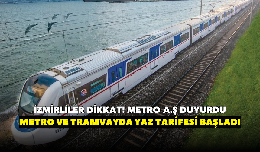 İzmirliler dikkat! Metro ve tramvayda yaz tarifesi başladı