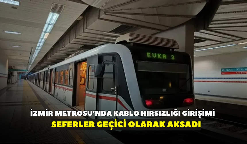 İzmir Metrosu’nda kablo hırsızlığı girişimi: Seferler aksadı