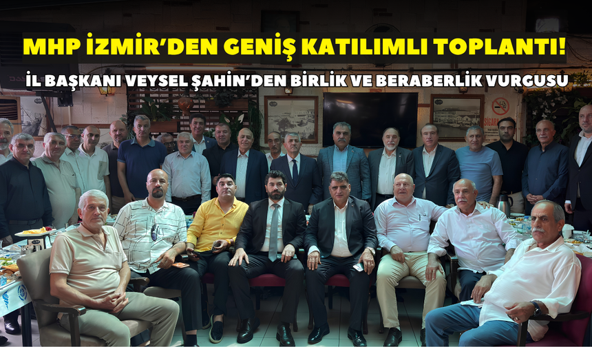 MHP İzmir’den geniş katılımlı toplantı! İl Başkanı Veysel Şahin’den birlik ve beraberlik vurgusu