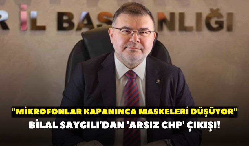 Bilal Saygılı'dan 'arsız CHP' çıkışı: "Mikrofonlar kapanınca maskeleri düşüyor"