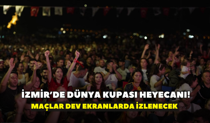 İzmir’de Dünya Kupası heyecanı! Maçlar dev ekranlarda izlenecek
