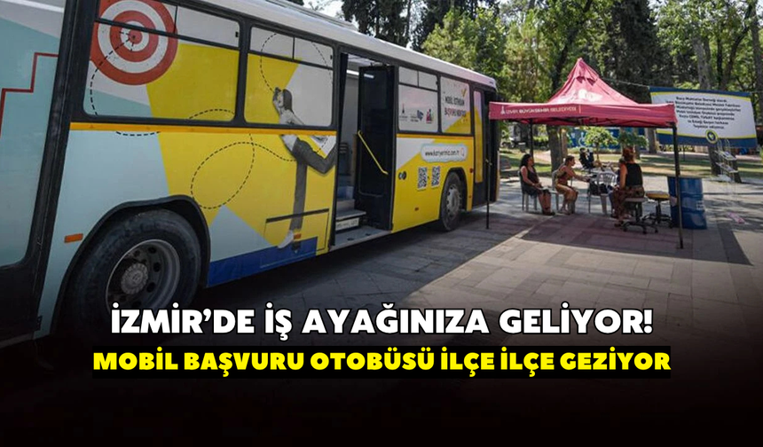 İzmir'de iş ayağınıza geliyor! Mobil başvuru otobüsü ilçe ilçe geziyor