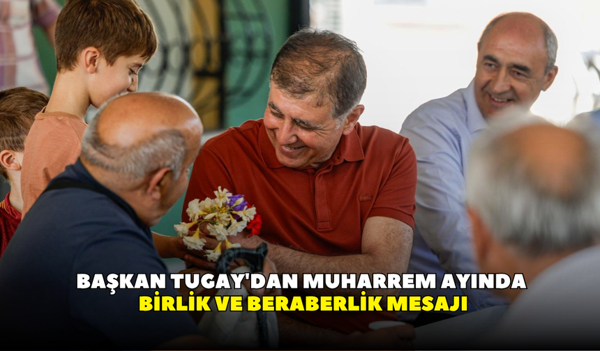 Başkan Tugay: Birlik ve beraberliğimizden bir gram dahi ödün vermemeliyiz
