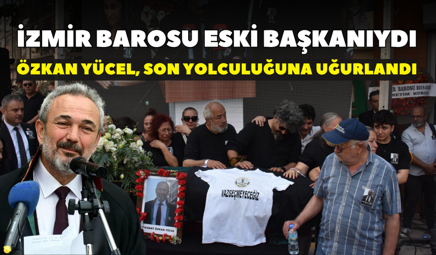 İzmir Barosu eski Başkanı Özkan Yücel, son yolculuğuna uğurlandı