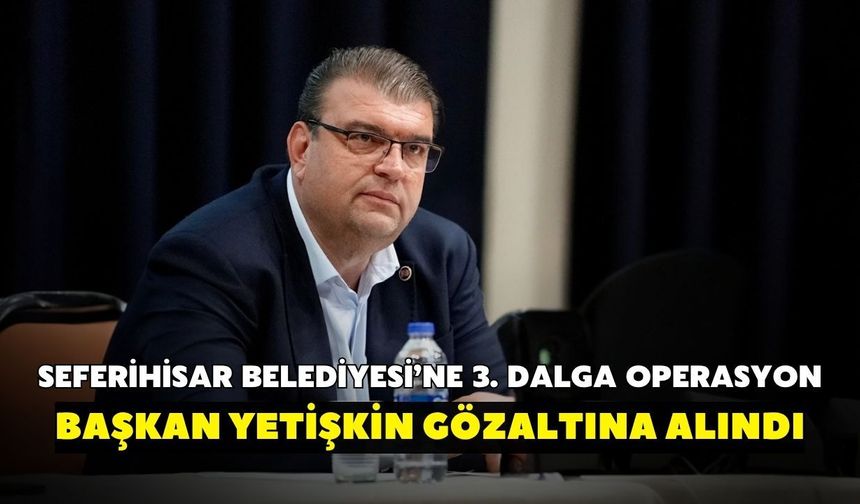 Son dakika! Seferihisar Belediyesi’ne 3. dalga operasyon: Belediye Başkanı İsmail Yetişkin gözaltına alındı