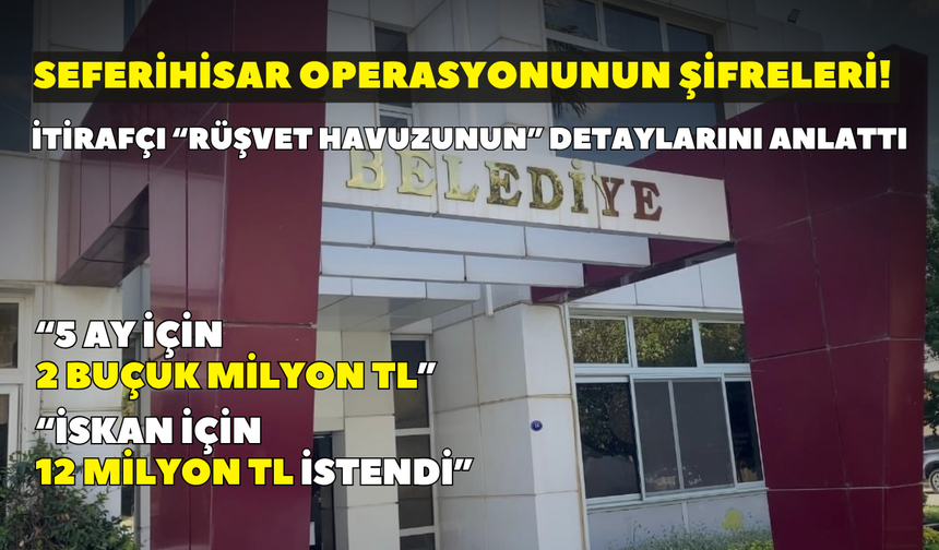 Seferihisar operasyonunun şifreleri! İtirafçı “rüşvet havuzunun” detaylarını anlattı