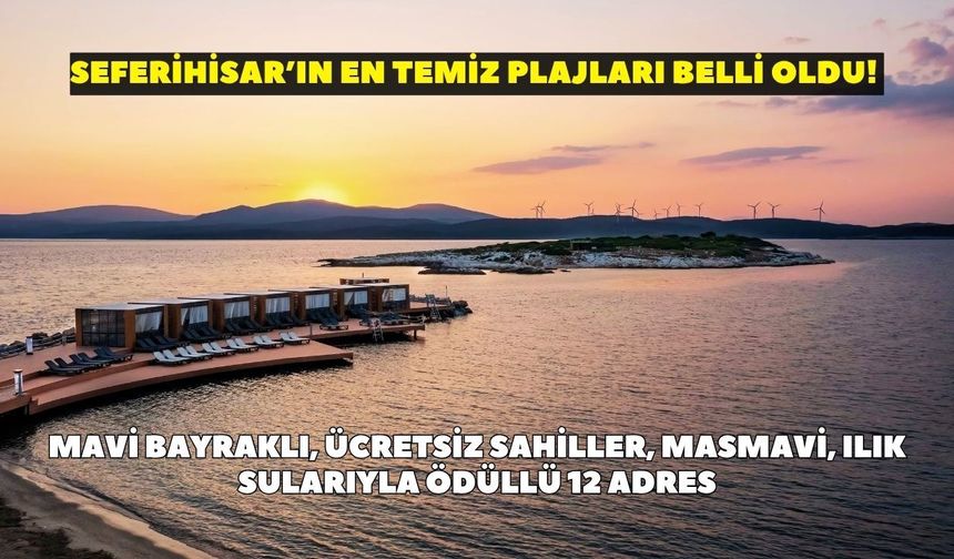 Seferihisar’ın en temiz plajları belli oldu! Mavi Bayraklı, ücretsiz sahiller, masmavi, ılık sularıyla ödüllü 12 adres