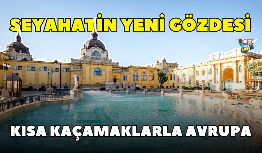 Seyahatin yeni gözdesi: Kısa kaçamaklarla Avrupa