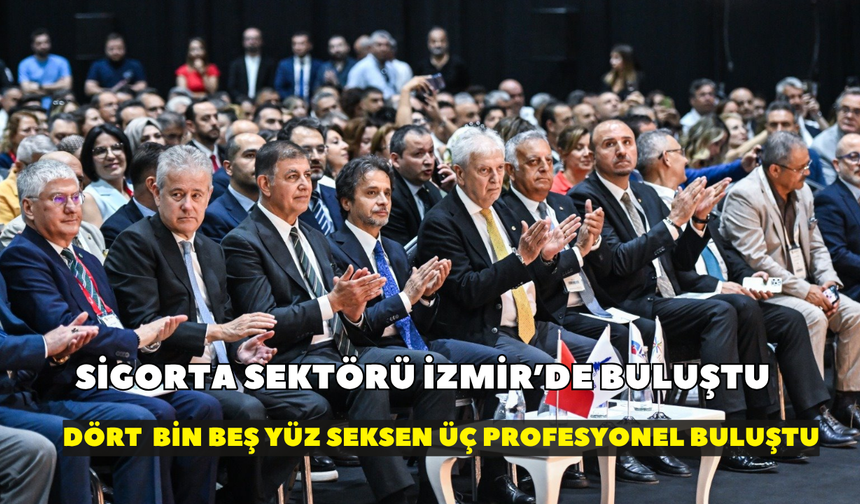 Sigorta sektörü İzmir’de buluştu: Dört bin beş yüz seksen üç profesyonel aynı çatı altında