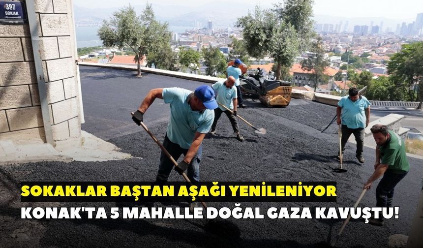 Konak'ta 5 mahalle doğal gaza kavuştu! Sokaklar baştan aşağı yenileniyor